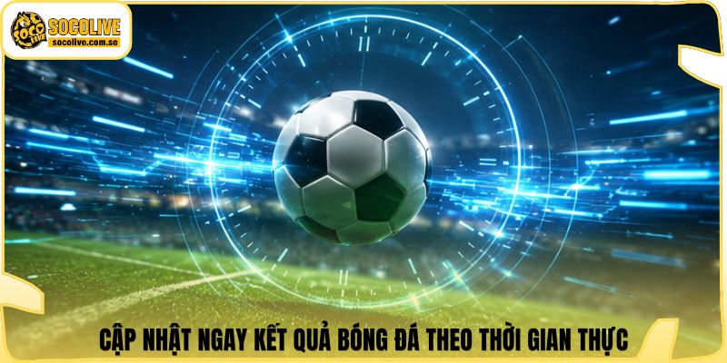 Socolive | Link Xem TTBD 24/7 - Cập Nhật Siêu Tốc 384 Cập nhật ngay kết quả bóng đá theo thời gian thực