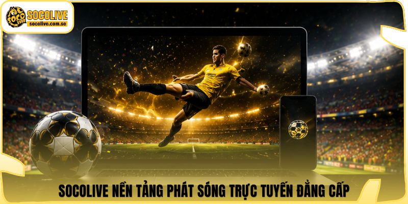 Socolive | Link Xem TTBD 24/7 - Cập Nhật Siêu Tốc 379 Socolive nền tảng phát sóng trực tuyến đẳng cấp